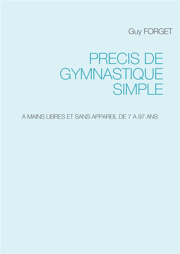 Precis de gymnastique simple. A mains libres et sans appareil de 7 à 97 ans