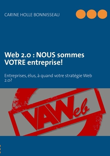 Web 2.0 : NOUS sommes VOTRE entreprise ! Entreprises, élus, à quand votre stratégie Web 2.0 ?