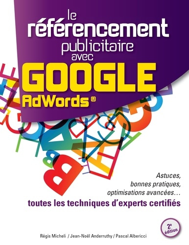 Le référencement publicitaire avec Google Adwords. Astuces, bonnes pratiques, optimisations avancées
