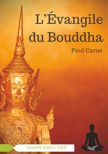 L'évangile du Bouddha. La vie de Bouddha racontée à la lumière de son rôle religieux et philosophiqu