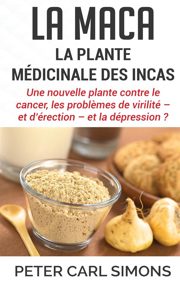 La maca - la plante médicinale des Incas. Une nouvelle plante contre le cancer, les problèmes de vir