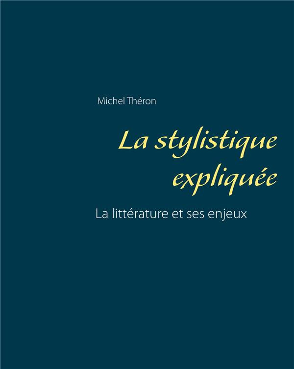 La stylistique expliquée. La littérature et ses enjeux