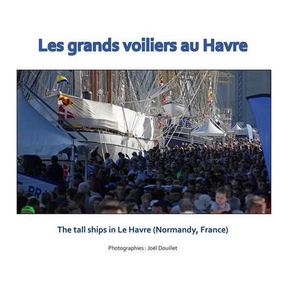 Les grands voiliers au Havre. The tall ships in Le Havre (Normandy, France), Edition bilingue frança