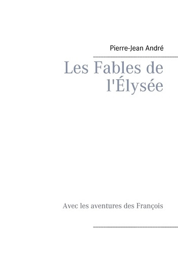 Les fables de l'Elysée. Avec les aventures des François