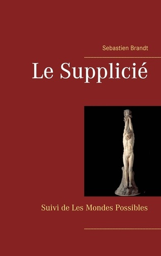 Le supplicié. Suivi de Les Mondes Possibles