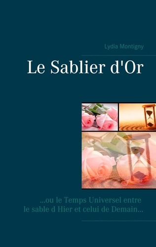 Le sablier d or. Ou le temps universel entre le sable d'hier et celui de demain