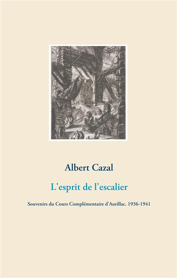 L'esprit de l'escalier. Souvenirs du Cours Complémentaire d'Aurillac (1936-1941)