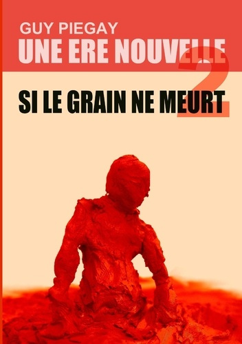 Une ère nouvelle. Tome 2 : Si le grain ne meurt