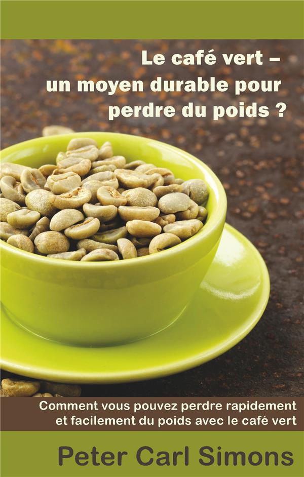 Le café vert - un moyen durable pour perdre du poids? Comment vous pouvez perdre rapidement et facil
