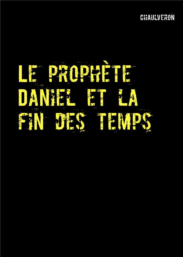 Le Prophète Daniel et la fin des temps. La suite de Nostradamus et la fin des temps