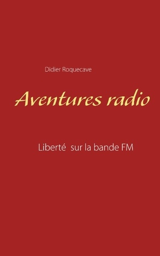 Aventures radio. Liberté sur la bande FM