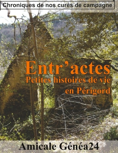 Entr'actes. Petites histoires de vie en Périgord. Chroniques de nos curés de campagne