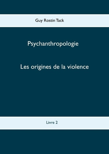 PSYCHANTHROPOLOGIE - T02 - LES ORIGINES DE LA VIOLENCE
