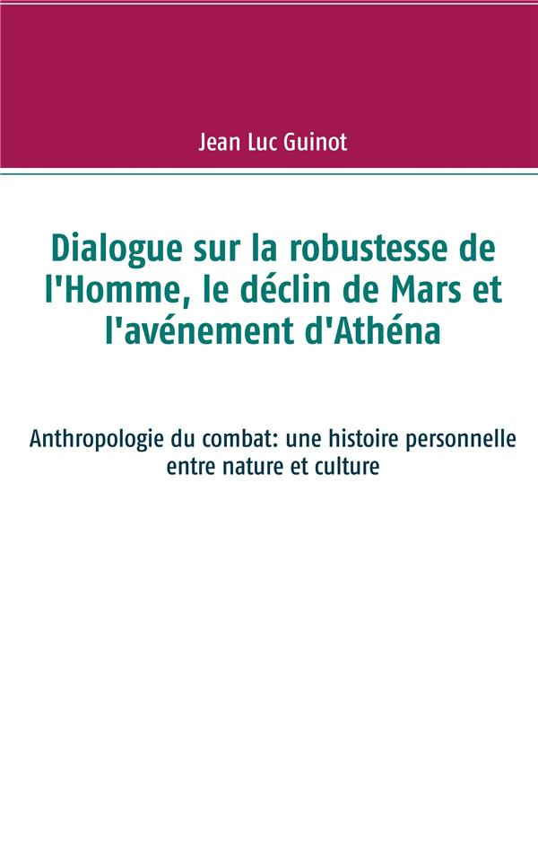 Dialogue sur la robustesse de l'Homme, le déclin de Mars et l'avénement d'Athéna. Anthropologie du c