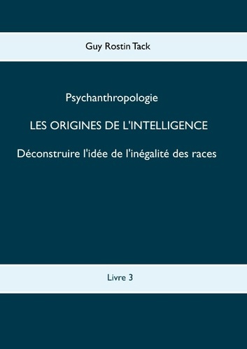 LES ORIGINES DE L'INTELLIGENCE : DECONSTRUIRE L'IDEE DE L'INEGALITE DES RACES