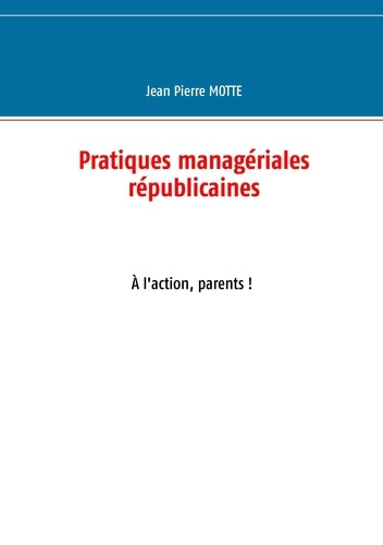 Pratiques managériales républicaines. A l'action, parents !
