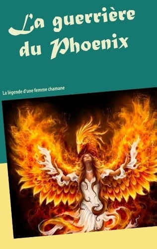 LA GUERRIERE DU PHOENIX - LA LEGENDE D'UNE FEMME CHAMANE