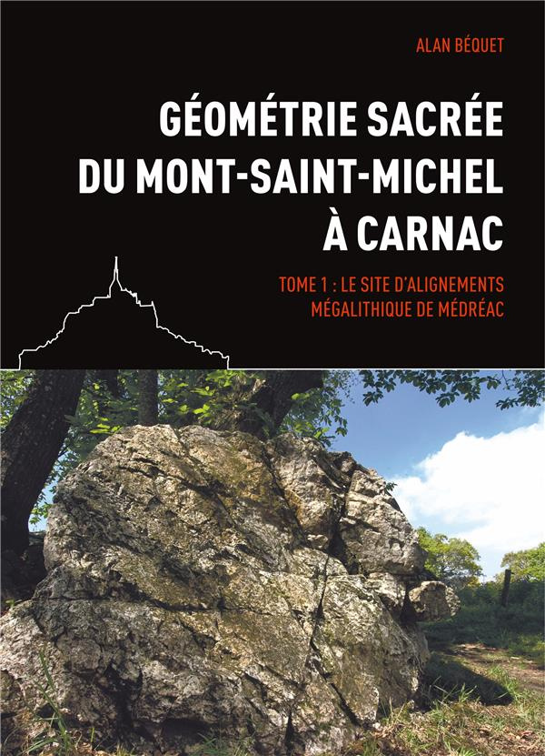 Géométrie sacrée du Mont-Saint-Michel à Carnac. Tome 1, Le site d'alignements mégalithique de Médréa