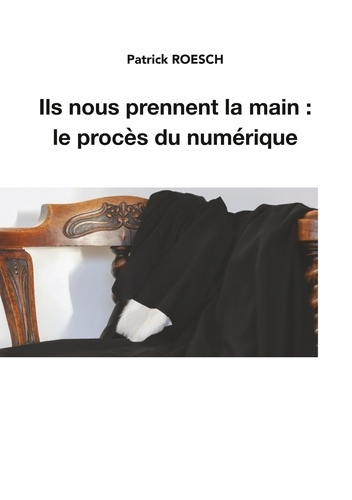 Ils nous prennent la main. Le procès du numérique