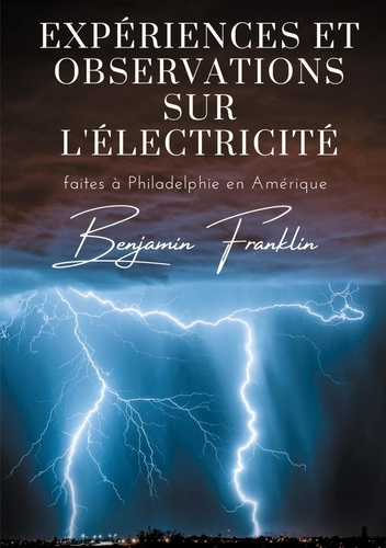 Expériences et observations sur l'électricité faites à Philadelphie en Amérique