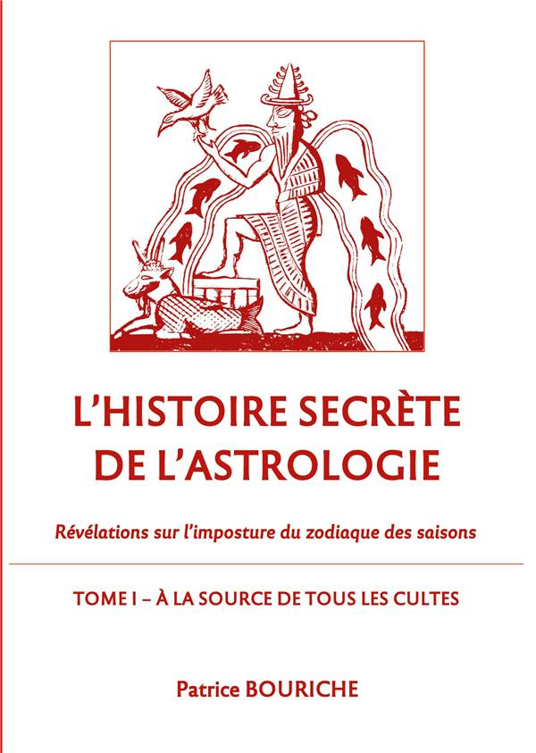 L'histoire secrète de l'astrologie - Révélations sur l'imposture du zodiaque des saisons. Tome 1, A