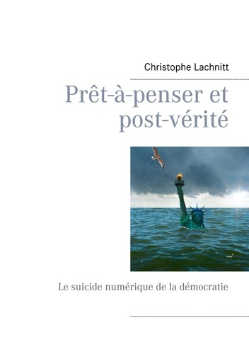 Prêt-à-penser et post-vérité. Le suicide numérique de la démocratie