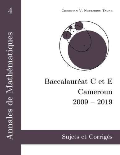 Annales de Mathématiques, Baccalauréat C et E, Cameroun, 2009-2019. Sujets et Corrigés