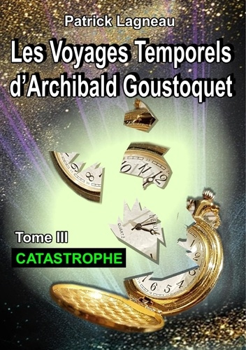 Les voyages temporels d'Archibald Goustoquet Tome 3 : Catastrophe