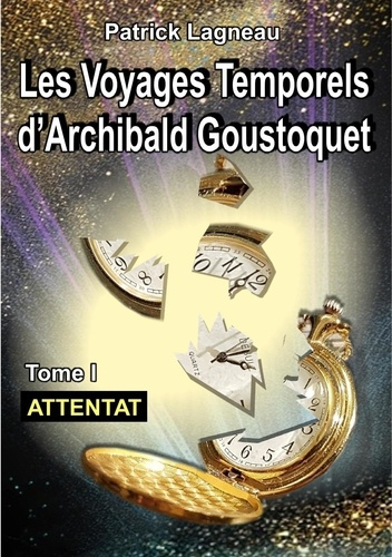 Les voyages temporels d'Archibald Goustoquet Tome 1 : Attentat