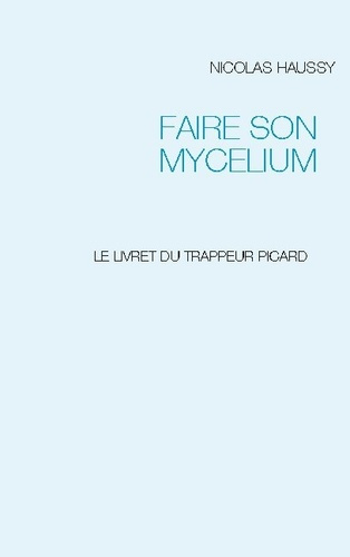 Faire son mycelium. Le livret du trappeur picard