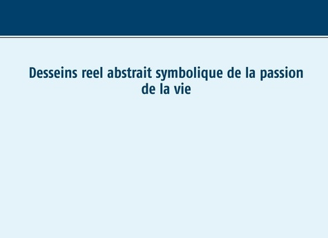 Dessein réel abstrait symbolique de la passion de la vie