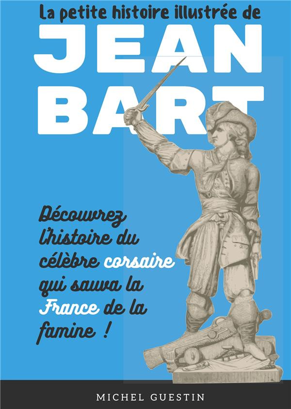 La petite histoire illustrée de Jean Bart. L'histoire du célèbre corsaire qui sauva la France de la