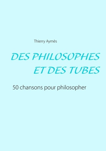 Des philosophes et des tubes. Ou comment philosopher en chansons ?