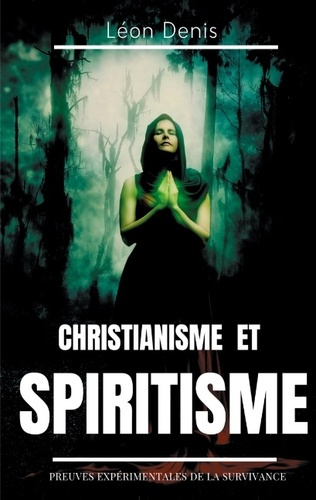 Christianisme et spiritisme. Preuves expérimentales de la survivance