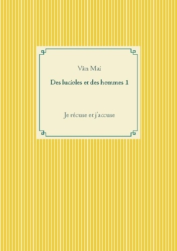 Des lucioles et des hommes Tome 1 : Je récuse et j'accuse