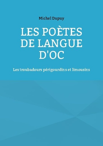 Les poètes de langue d'oc. Les troubadours périgourdins et limousins