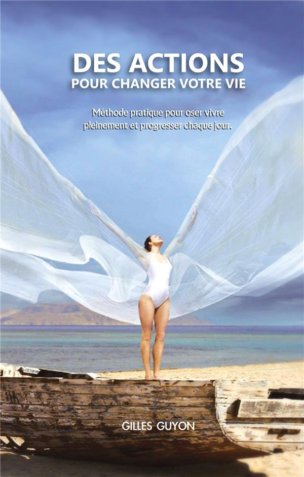 Des actions pour changer votre vie. méthode pratique pour oser vivre pleinement et progresser chaque