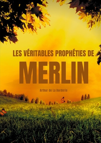 Les véritables prophéties de Merlin. L'oeuvre prophétique de Merlin l'enchanteur dans la légende art