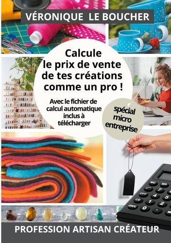 Calcule le prix de vente de tes créations comme un pro !. La méthode simple et complète, avec son fi