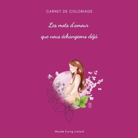Les mots d'amour que nous échangeons déjà. Carnet de coloriage Grossesse et Naissance