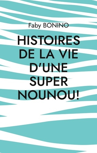 Histoires de la vie d'une Super nounou!. Histoires vraies