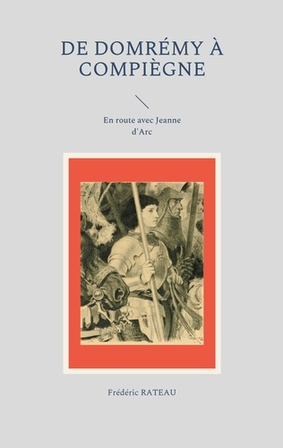 De Domrémy à Compiègne. En route avec Jeanne d'Arc