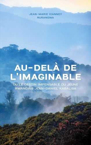 Au-delà de l'imaginable. ou le destin impensable du jeune Rwandais Jean-Daniel Kabalisa