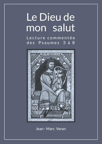 Le Dieu de mon salut. Lecture commentée des Psaumes 3 à 8