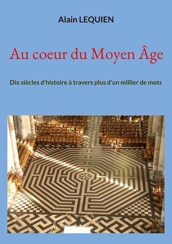 Au coeur du Moyen Age. Dix siècles d'histoire à travers plus d'un millier de mots