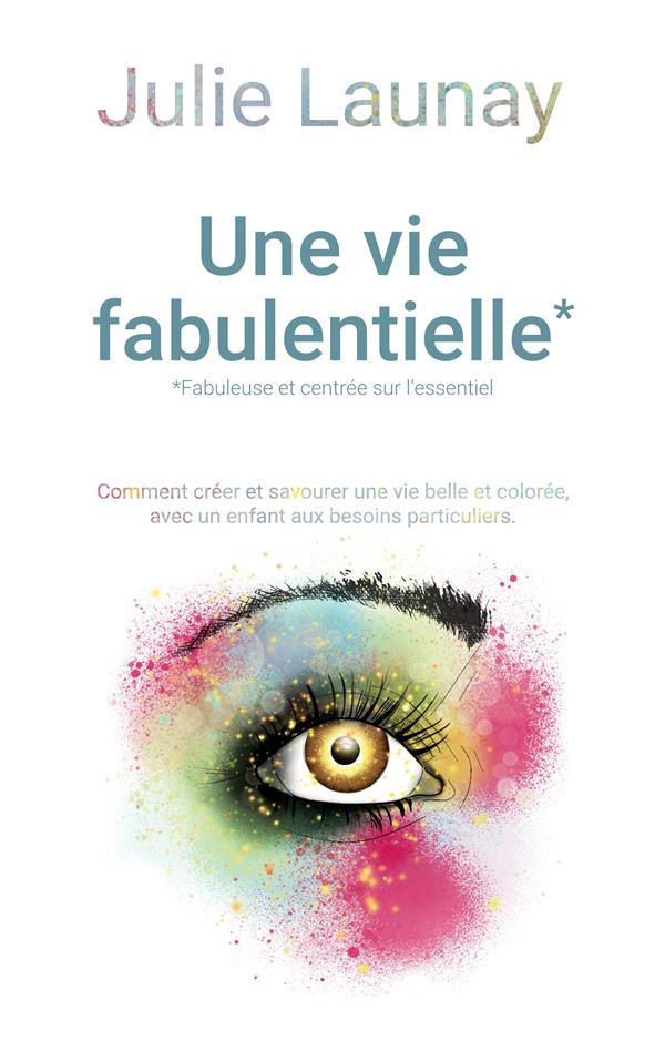 Une vie Fabulentielle*, *fabuleuse et centrée sur l'essentiel. Comment créer et savourer une vie bel