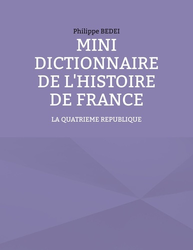 Mini dictionnaire de l'Histoire de France. La quatrième république