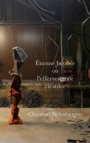 Étienne Jacobée ou l'effervescence créatrice. Texte de Christian Noorbergen