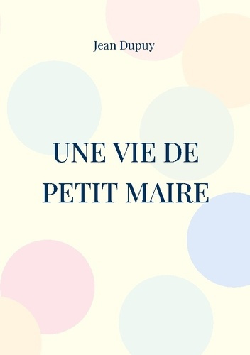 Une vie de petit Maire
