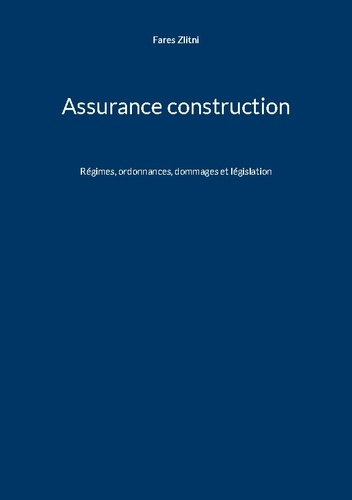 Assurance construction. Régimes, ordonnances, dommages et législation